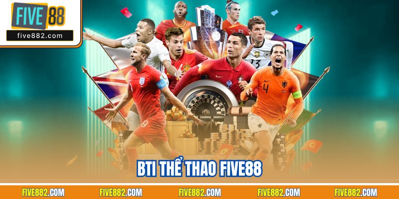 BTi Thể Thao Five88 | Địa Chỉ Cược Giải Trí Hàng Đầu