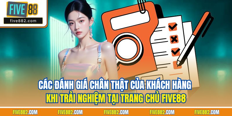 Các đánh giá chân thật của khách hàng khi trải nghiệm tại trang chủ Five88