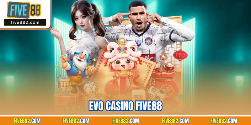 Evo Casino Five88| Sân Chơi Sòng Bạc Uy Tín Top 1 Thị Trường